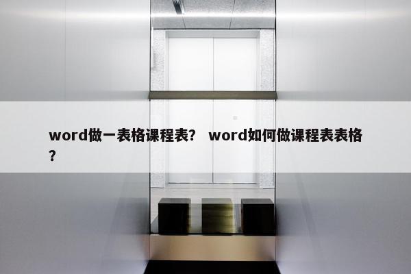 word做一表格课程表？ word如何做课程表表格？