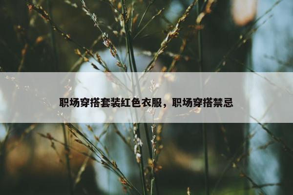 职场穿搭套装红色衣服，职场穿搭禁忌