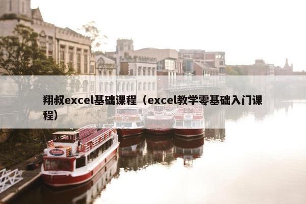翔叔excel基础课程（excel教学零基础入门课程）