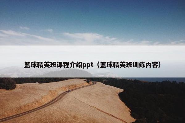 篮球精英班课程介绍ppt（篮球精英班训练内容）