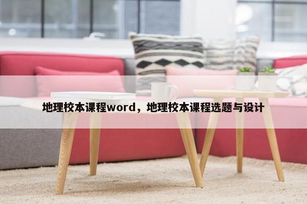 地理校本课程word，地理校本课程选题与设计