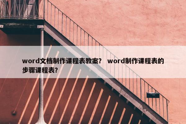 word文档制作课程表教案？ word制作课程表的步骤课程表？