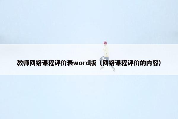 教师网络课程评价表word版（网络课程评价的内容）