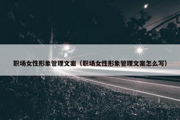 职场女性形象管理文案（职场女性形象管理文案怎么写）