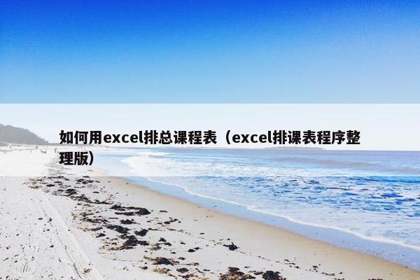 如何用excel排总课程表（excel排课表程序整理版）