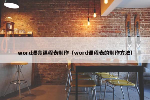word漂亮课程表制作（word课程表的制作方法）