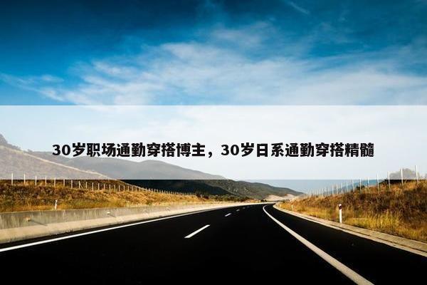 30岁职场通勤穿搭博主，30岁日系通勤穿搭精髓