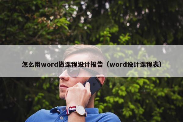 怎么用word做课程设计报告（word设计课程表）