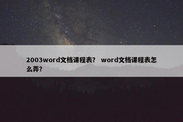 2003word文档课程表？ word文档课程表怎么弄？