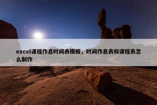 excel课程作息时间表模板，时间作息表和课程表怎么制作