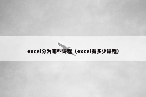 excel分为哪些课程（excel有多少课程）