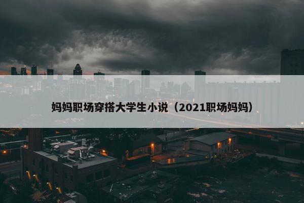 妈妈职场穿搭大学生小说（2021职场妈妈）