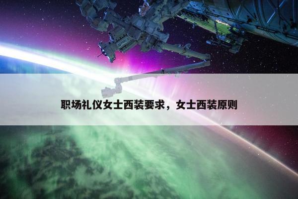 职场礼仪女士西装要求，女士西装原则