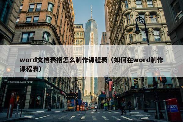 word文档表格怎么制作课程表（如何在word制作课程表）
