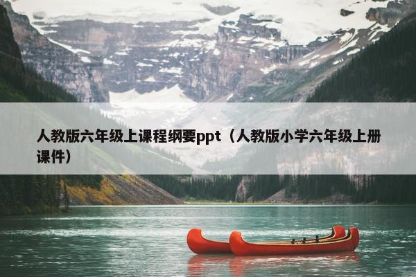 人教版六年级上课程纲要ppt（人教版小学六年级上册课件）