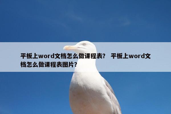 平板上word文档怎么做课程表？ 平板上word文档怎么做课程表图片？