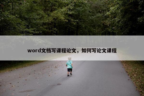 word文档写课程论文，如何写论文课程