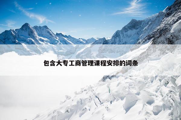 包含大专工商管理课程安排的词条
