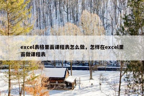 excel表格里面课程表怎么做，怎样在excel里面做课程表