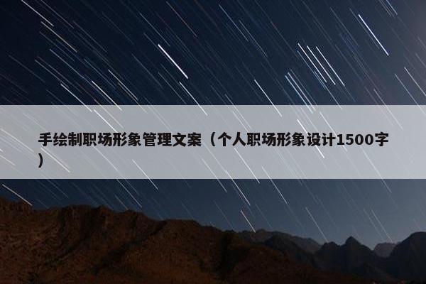 手绘制职场形象管理文案（个人职场形象设计1500字）