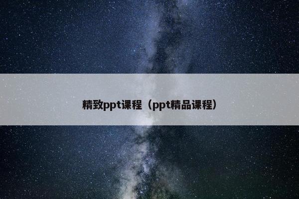 精致ppt课程（ppt精品课程）