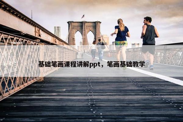 基础笔画课程讲解ppt，笔画基础教学