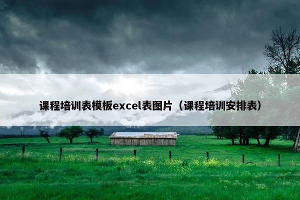 课程培训表模板excel表图片（课程培训安排表）