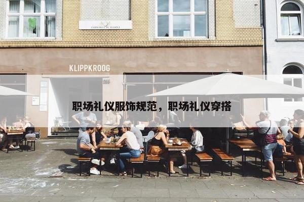 职场礼仪服饰规范，职场礼仪穿搭