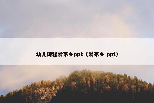 幼儿课程爱家乡ppt（爱家乡 ppt）
