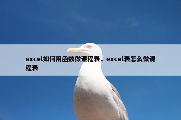 excel如何用函数做课程表，excel表怎么做课程表
