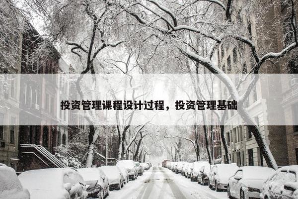投资管理课程设计过程，投资管理基础