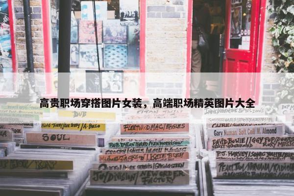 高贵职场穿搭图片女装，高端职场精英图片大全