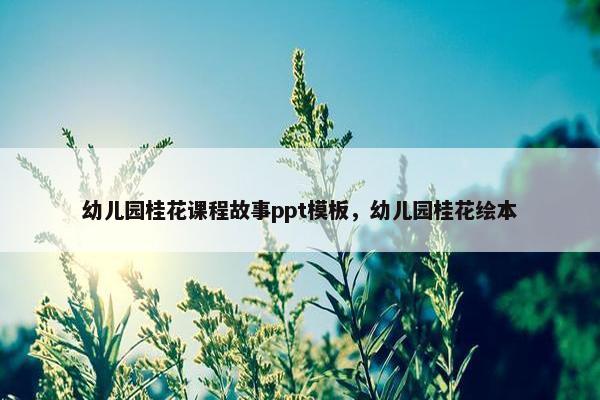幼儿园桂花课程故事ppt模板，幼儿园桂花绘本