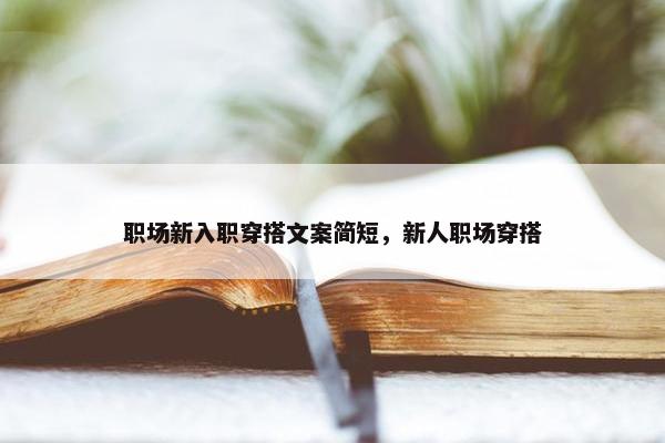 职场新入职穿搭文案简短，新人职场穿搭