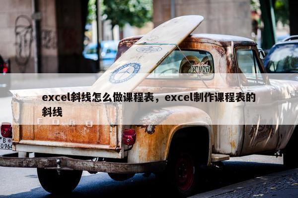 excel斜线怎么做课程表，excel制作课程表的斜线