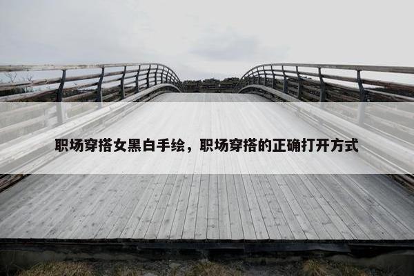 职场穿搭女黑白手绘，职场穿搭的正确打开方式