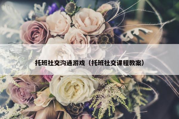 托班社交沟通游戏（托班社交课程教案）