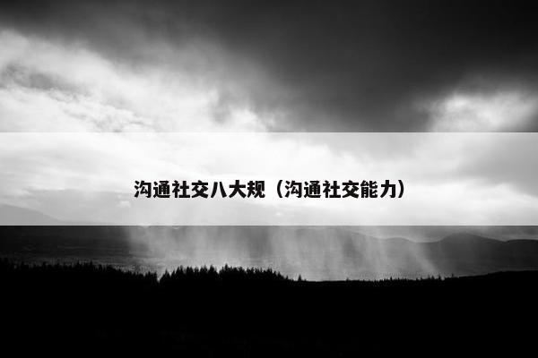 沟通社交八大规（沟通社交能力）