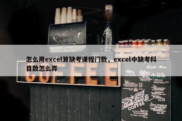 怎么用excel算缺考课程门数，excel中缺考科目数怎么弄