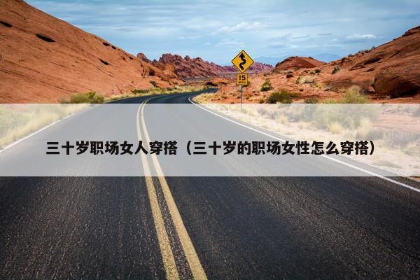 三十岁职场女人穿搭（三十岁的职场女性怎么穿搭）