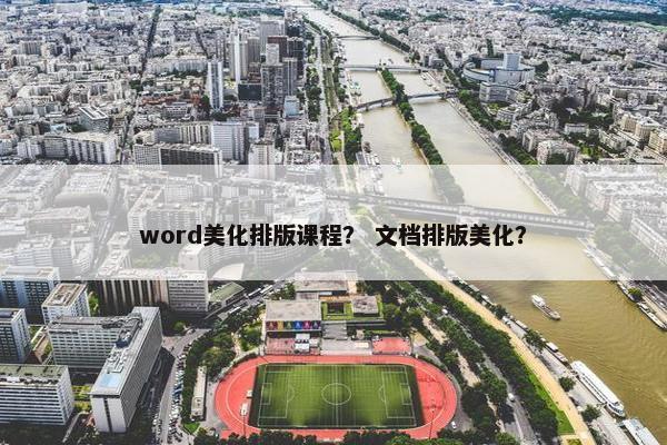 word美化排版课程？ 文档排版美化？