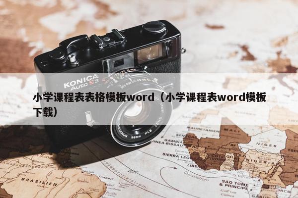 小学课程表表格模板word（小学课程表word模板下载）
