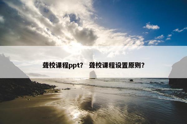 聋校课程ppt？ 聋校课程设置原则？