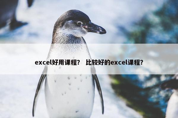 excel好用课程？ 比较好的excel课程？