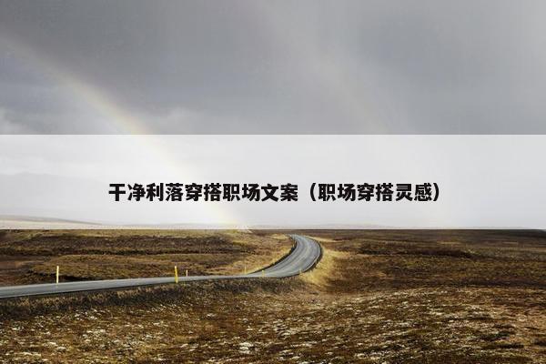 干净利落穿搭职场文案（职场穿搭灵感）