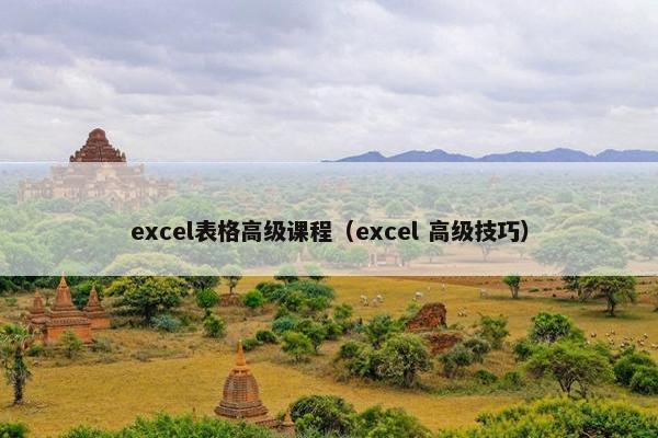 excel表格高级课程（excel 高级技巧）