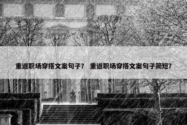 重返职场穿搭文案句子？ 重返职场穿搭文案句子简短？