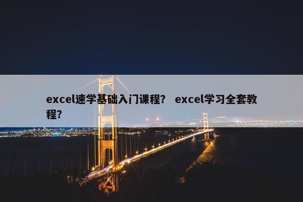 excel速学基础入门课程？ excel学习全套教程？