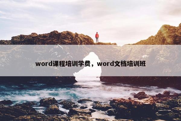 word课程培训学费，word文档培训班