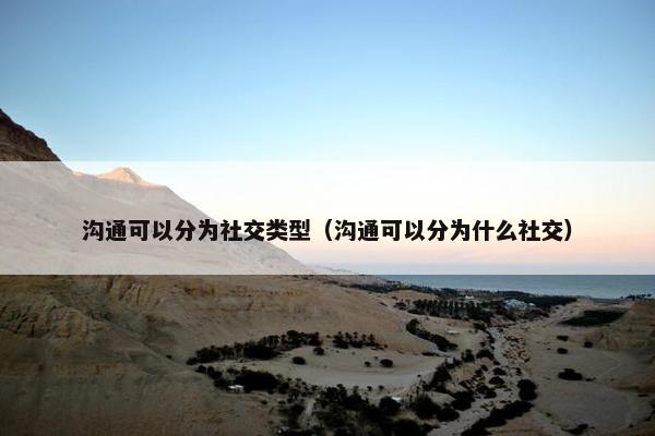 沟通可以分为社交类型（沟通可以分为什么社交）